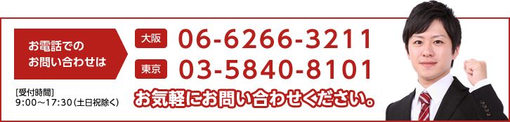 お電話でのお問い合せは、[大阪]06-6266-3211[東京]03-5840-8101お気軽にお問い合わせ下さい。[受付時間]9:00～17:00（土日祝除く）